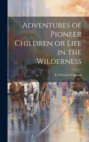 Adventures of Pioneer Children or Life in the Wilderness 1022073915 Book Cover
