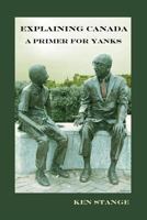 Explaining Canada: A Primer For Yanks 0980927390 Book Cover