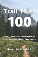 Trail Tales 100: Tools, Tips, and Techniques to Improve Your Hiking Experience 1733361359 Book Cover