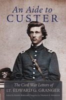 An Aide to Custer: The Civil War Letters of Lt. Edward G. Granger 0806194227 Book Cover
