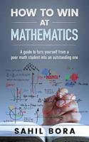How to Win at Mathematics: A Guide to Turn Yourself from a Poor Math Student Into an Outstanding One 1542447011 Book Cover