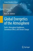 Global Energetics of the Atmosphere: Earth-Atmosphere Equilibrium, Greenhouse Effect, and Climate Change 303090007X Book Cover