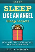 Sleep: Sleep Like an Angel - Sleep Secrets - No More: Sleep Deprivation, Fatigue & Insomnia 1530028787 Book Cover