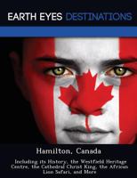 Hamilton, Canada: Including Its History, the Westfield Heritage Centre, the Cathedral Christ King, the African Lion Safari, and More 1249223814 Book Cover