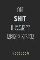 Oh Shit i Can't Remember Notebook: A Journal Gift, Lined Journal for a Funny Birthday Gift for Boys and Girls, 6*9 Lined Diary Notebook, Journal or Planner and Gift with 120 pages 1675609101 Book Cover