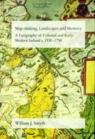 Map-making, Landscapes and Memory: A Geography of Colonial and Early Modern Ireland, c.1530-1750 (FIELD DAY ESSAYS) 0268017816 Book Cover
