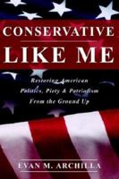 Conservative Like Me: Restoring American Politics, Piety & Patriotism from the Ground Up 0595308902 Book Cover