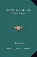 Government and rebellion. A sermon delivered in the North Broad Street Presbyterian Church, Sunday morning, April 28, 1861, by Rev. E. E. Adams. Published by request. 1418192643 Book Cover