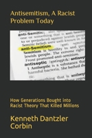 Antisemitism, A Racist Problem Today: How Generations Bought into Racist Theory That Killed Millions B09328NK84 Book Cover