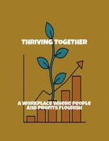 Thriving Together: A Workplace Where People And Profits Flourish B0FRG5GL21 Book Cover