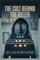 THE CULT BEHIND THE KILLER: True Story of How Religious Extremism and Untreated Mental Illness Led to the Drowning of Five Children and Changed America Forever B0GFWGT6J7 Book Cover