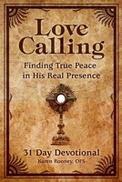 Love Calling: Finding True Peace in His Real Presence 1457569981 Book Cover