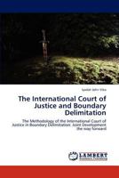 The International Court of Justice and Boundary Delimitation: The Methodology of the International Court of Justice in Boundary Delimitation: Joint Development the way forward 3659233927 Book Cover