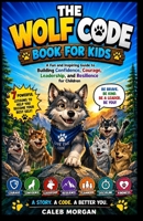 The Wolf Code Book for Kids: A Fun and Inspiring Guide to Building Confidence, Courage, Leadership, and Resilience for Children B0H489TC3G Book Cover