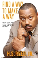 FIND A WAY TO MAKE A WAY!: You're Either Part of the Problem, or You're Part of the Solution 1079175318 Book Cover