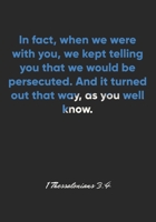 1 Thessalonians 3:4 Notebook: In fact, when we were with you, we kept telling you that we would be persecuted. And it turned out that way, as you well ... Christian Journal/Diary Gift, Doodle Present 1677141476 Book Cover