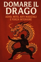 “Domare il Drago: ADHD, Mito, Arti Marziali e Forza Interiore” (Italian Edition) B0FPR61RQW Book Cover