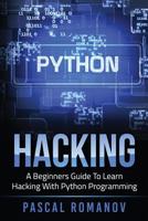 Python: A Beginners Guide To Learn Hacking With Python Programming 154270393X Book Cover