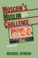 Moscow's Muslim Challenge: Soviet Central Asia 0873326148 Book Cover