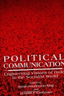 Political Communication: Engineering Visions of Order in the Socialist World (S U N Y Series in Human Communication Processes) 0791412024 Book Cover