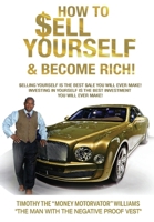 HOW TO SELL YOURSELF & BECOME RICH!: SELLING YOURSELF IS THE BEST SALE YOU WILL EVER MAKE! INVESTING IN YOURSELF IS THE BEST INVESTMENT YOU WILL EVER MAKE 164921653X Book Cover