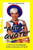 "And I Quote": A Thirty-One Day Devotional To Help You Boss-Up, Take Charge And Put A Demand On Your Day! B095L5KZCZ Book Cover