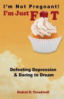 I'm Not Pregnant! I'm Just Fat ... Defeating Depression & Daring to Dream 1479363014 Book Cover