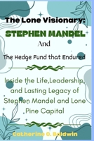 The Lone Visionary: Stephen Mandel and the Hedge Fund That Endured: “Inside the Life, Leadership, and Lasting Legacy of Stephen Mandel and Lone Pine Capital” B0FTZ3CJDN Book Cover
