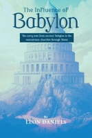 The Influence of Babylon: The carry over from ancient Babylon to the mainstream churches through Rome. B0DZ851MQQ Book Cover