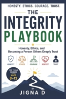 The Integrity Playbook: Honesty, Ethics, and Becoming a Person Others Deeply Trust | For Young Readers Ages 8 to 13 B0H3GT6P95 Book Cover