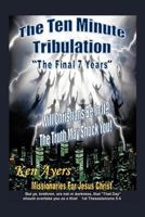 The Ten Minute Tribulation: The Final 7 Years 1456755293 Book Cover