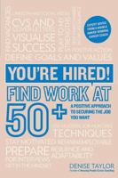 You're Hired! Find Work at 50+: A Positive Approach to Securing the Job You Want 1844556190 Book Cover