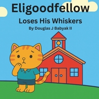 Eligoodfellow Loses his Whiskers B0G6MMDKQM Book Cover