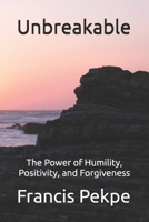 Unbreakable: The Power of Humility, Positivity, and Forgiveness B0DRT35D6C Book Cover