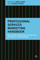 Professional Services Marketing Handbook: How to Build Relationships, Grow Your Firm and Become a Client Champion 0749473460 Book Cover