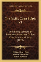 The Pacific Coast Pulpit V1: Containing Sermons By Prominent Preachers Of San Francisco And Vicinity 1167220919 Book Cover