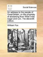 An Address to the People of Great Britain, on the Propriety of Abstaining from West India Sugar and Rum (Classic Reprint) 114093130X Book Cover