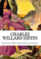 Charles Willard Diffin, Science Fiction Collection 1500414433 Book Cover