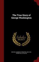 The True Story of George Washington: Called the Father of His Country 1017353042 Book Cover