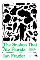 The Snakes That Ate Florida: Reporting, Essays, and Other Writing 0374603103 Book Cover