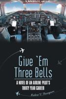 Give 'em Three Bells: A Novel of an Airline Pilot's Thirty Year Career 1480815853 Book Cover