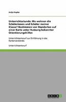 Unterrichtsstunde: Wo wohnen die Sch�lerinnen und Sch�ler meiner Klasse? Bestimmen von Standorten auf einer Karte unter Nutzung bekannter Orientierungshilfen: Unterrichtsentwurf zur Einf�hrung in das  3640301439 Book Cover