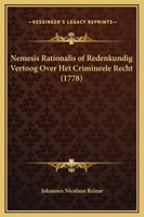 Nemesis Rationalis of Redenkundig Vertoog Over Het Crimineele Recht (1778) 112001087X Book Cover