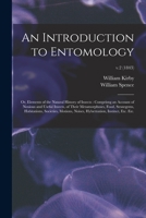 An Introduction to Entomology: or, Elements of the Natural History of Insects: Comprisng an Account of Noxious and Useful Insects, of Their ... Hybernation, Instinct, Etc. Etc.; v.2 1015133193 Book Cover