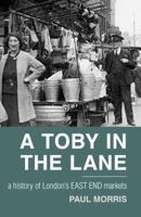 A Toby in the Lane: A History of London's East End Markets 0752462849 Book Cover