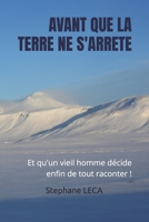 AVANT QUE LA TERRE NE S'ARRÊTE: Et qu'un vieil homme décide enfin de tout raconter ! (French Edition) B0FNK64565 Book Cover