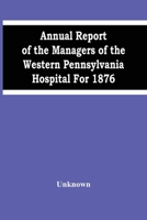 Annual report of the managers of the Western Pennsylvania Hospital Volume 1876 9354489788 Book Cover