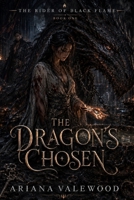 The Dragon’s Chosen: A Dark Dragon Romantasy of Forbidden Bonds, Black Flame Magic, Academy Trials, Wounded Dragons, Slow Burn Romance and a Fallen King (The Rider of Black Flame) B0H71LKFSN Book Cover