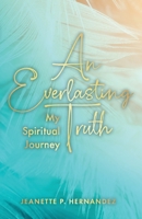 An Everlasting Truth: My Spiritual Journey 1685561756 Book Cover