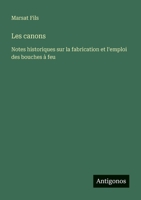 Les canons: Notes historiques sur la fabrication et l'emploi des bouches à feu (French Edition) 3388032785 Book Cover